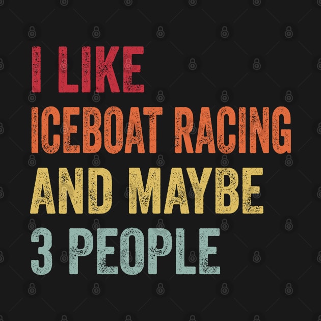 I Like Iceboat Racing & Maybe 3 People Iceboat Racing Lovers Gift by ChadPill