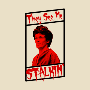 They See Me Stalkin' T-Shirt