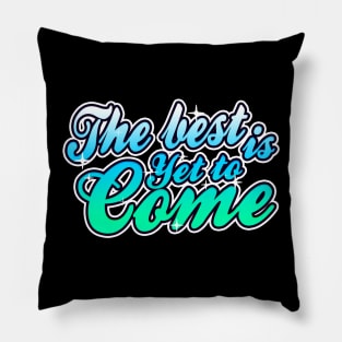 The Best it Yet to Come Pillow