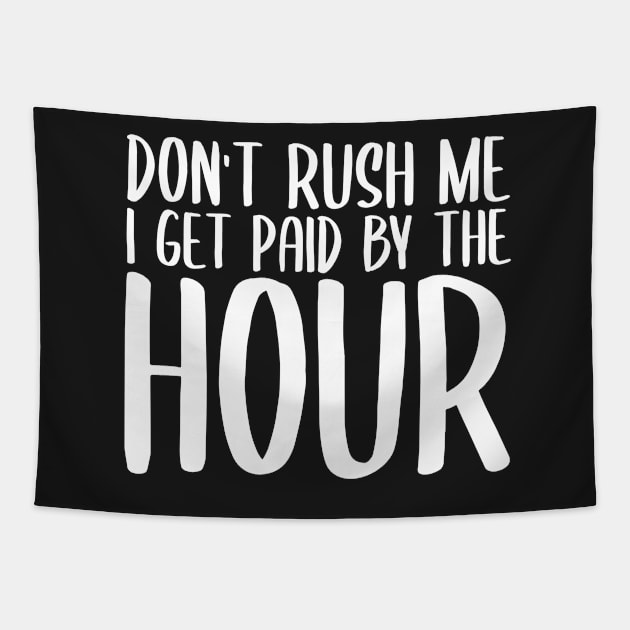 Don't Rush Me I Get Paid By The Hour Tapestry by StoreDay
