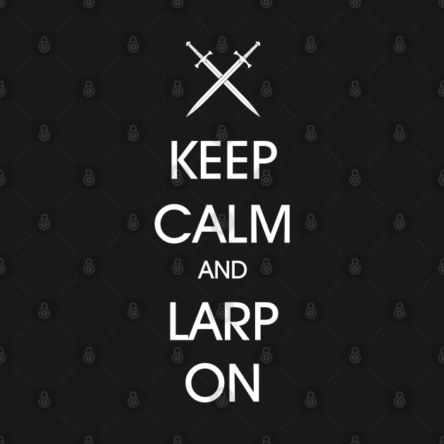 Keep Calm and LARP on - white by Faire Trade Armory & LARP Supply