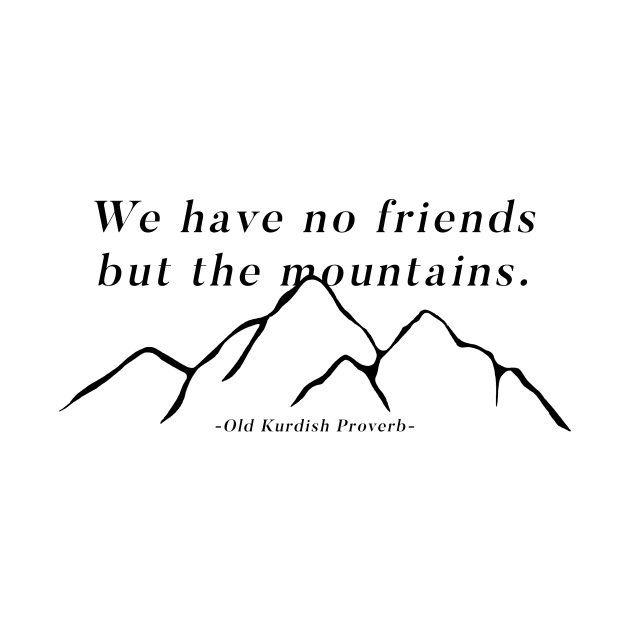 We have no friends but the mountains - Kurdish Proverb by ReachNations