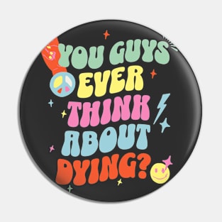 You guys ever think about dying? Pin