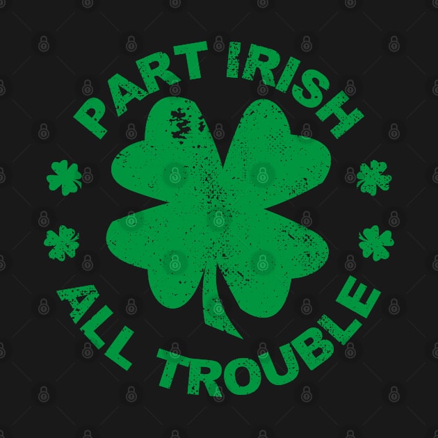 Part Irish All Trouble I St Patrick's Day Clover Shamrock by az_Designs