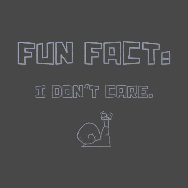 Fun Fact I Don't Care by belloon