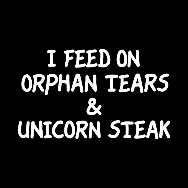 I Feed On Orphan Tears & Unicorn Steak by LarsBeelzebub