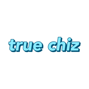 True Chiz T-Shirt