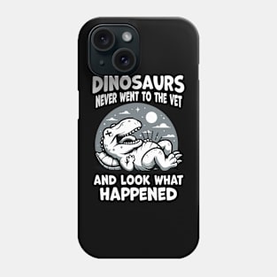 Dinosaurs never went to the Vet, and what happened Phone Case