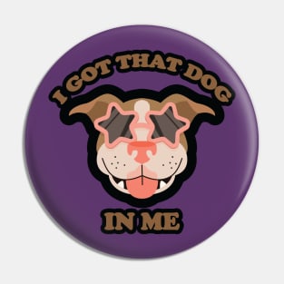 I GOT THAT DOG IN ME Pin