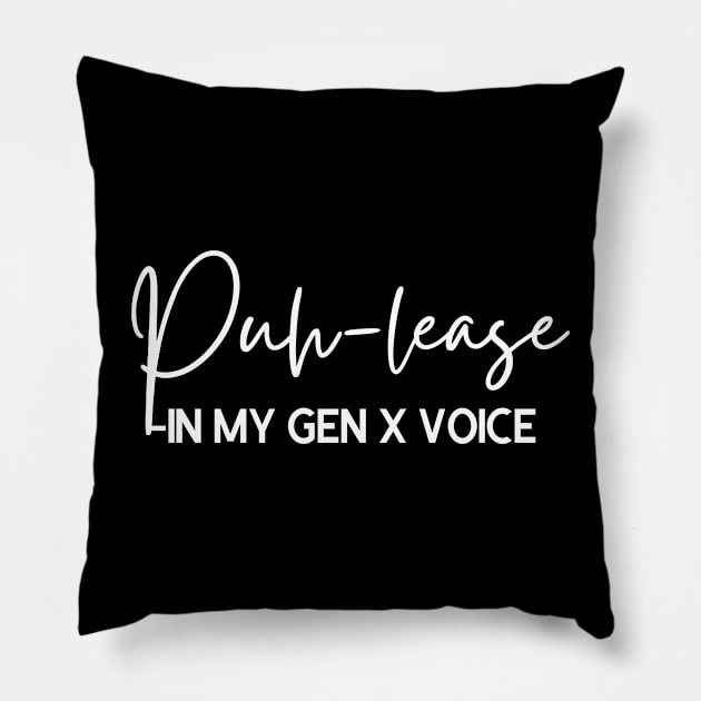 Puhlease- in My GEN X Voice Pillow by Queen of the Minivan