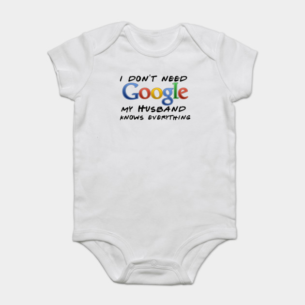 I Dont Need Google Wife Infant T-Shirt