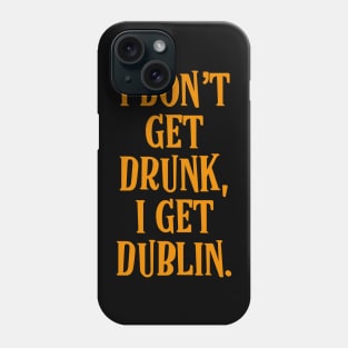 I don't get drunk, I get Dublin - Irish Drinking Puns Phone Case