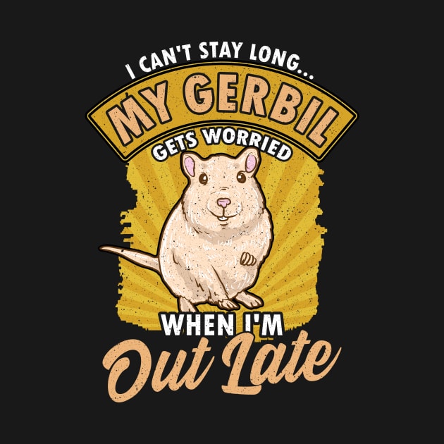 I Can't Stay Long My Gerbil Gets Worried When Late by theperfectpresents