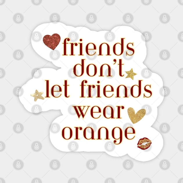 Friends don’t let friends wear orange Magnet by Once Upon a Find Couture 