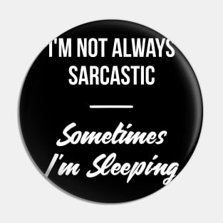 I'm not always sarcastic, sometimes I'm sleeping witty t-shirt Pin