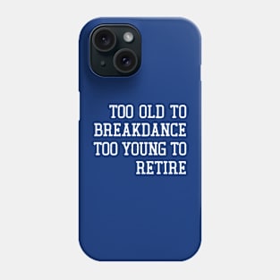 Too Old To Breakdance, Too Young To Retire Phone Case