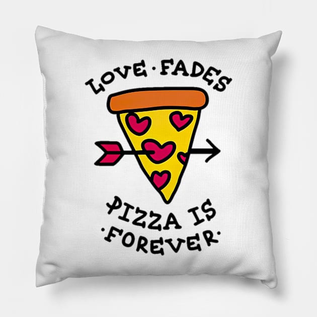 Love Fades Pizza Is Forever Pillow by uppermosteN