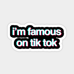 I’m famous on Tik tok Magnet