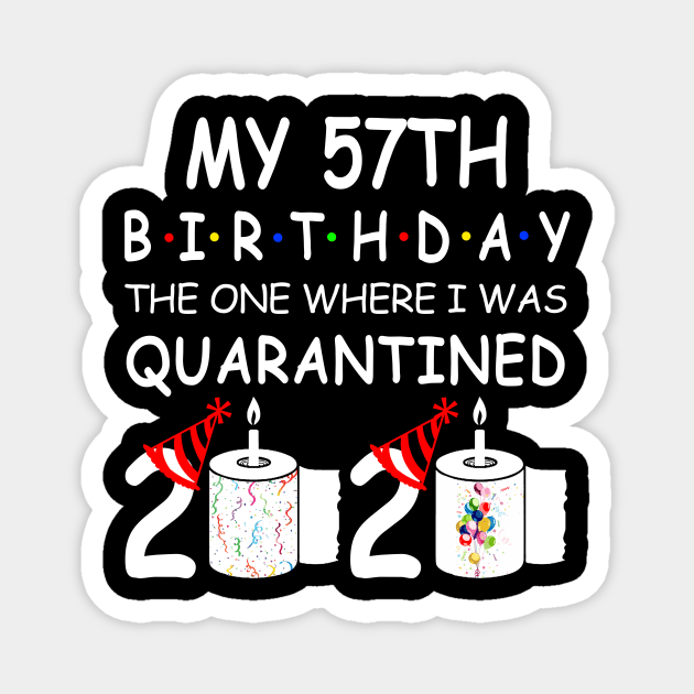 My 57th Birthday The One Where I Was Quarantined 2020 Magnet by Rinte