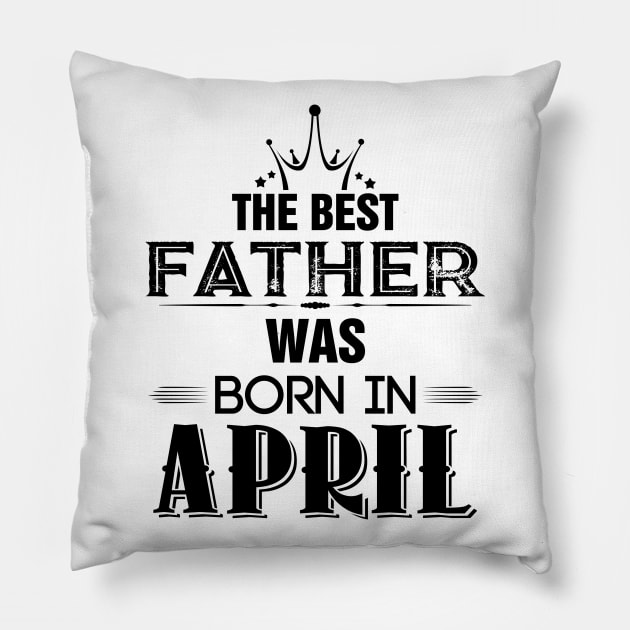 The Best Father Was Born In April Pillow by Diannas