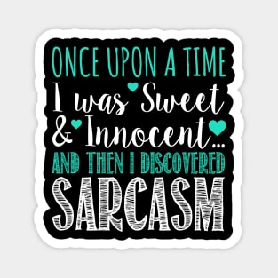 Once Upon A Time I Was Sweet & Innocent And The I Discovered Sarcasm Magnet