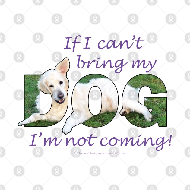 If I can't bring my dog I'm not coming - white golden retriever oil painting word art by DawnDesignsWordArt