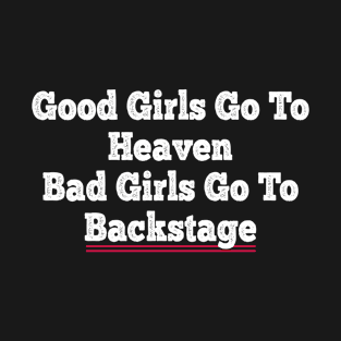 Good Girls Go To Heaven Bad Girls Go To Backstage T-Shirt