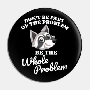 Don't Be Part Of the Problem Be The Whole Problem Funny Saying Pin