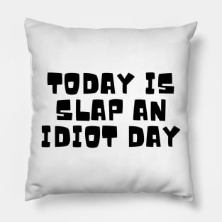 Today Is Slap An Idiot Day Pillow