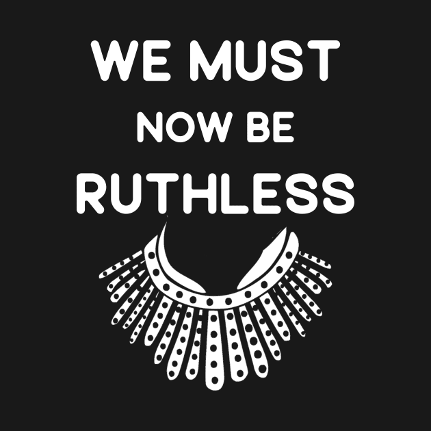 We Must Now Be Ruthless funny women feminist by mo designs 95