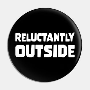 RELUCTANTLY OUTSIDE funny saying quote gift Pin