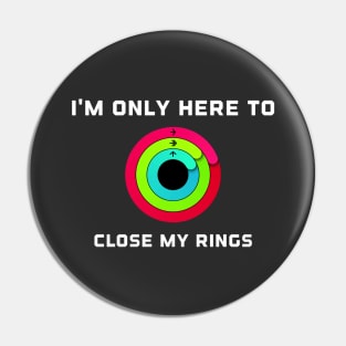 I'm Only Here To Close My Rings Pin