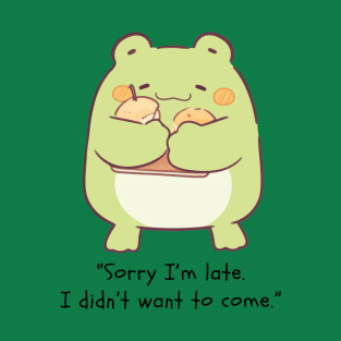 Sorry I'm late, I didn't want to come T-Shirt