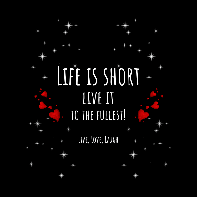 Life is short Live it to the Fullest! Hearts and Stars by ArleDesign