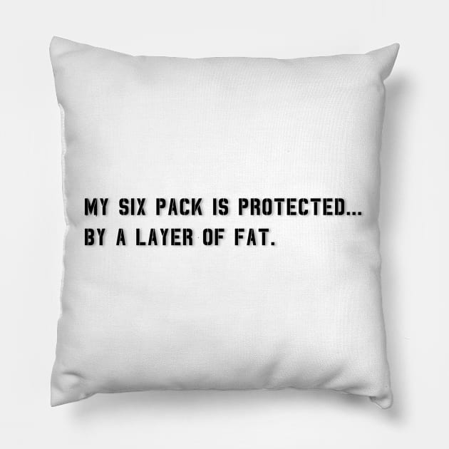 My Six Pack Is Protected, by a layer of fat. | Funny Quote Pillow by Unique Designs