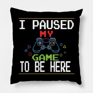 i paused my game to be here Pillow