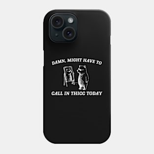 Damn Might Have To Call Thicc Today Funny Bear Meme Phone Case