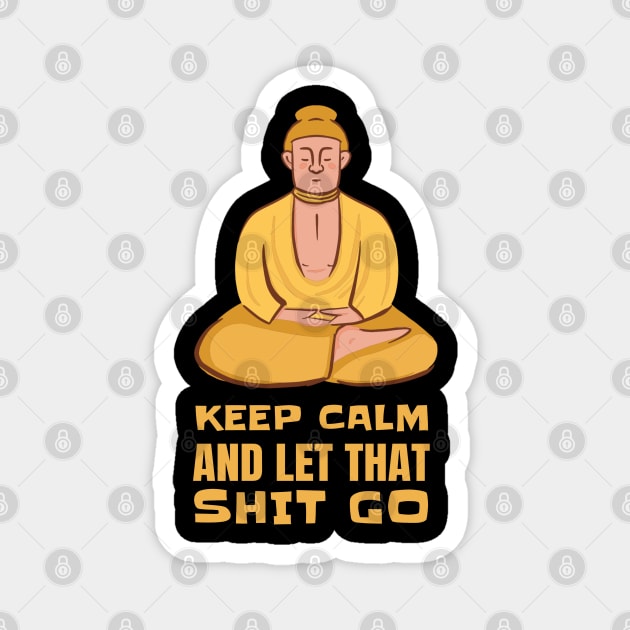Funny Yoga Yogi Buddha Keep Calm And Let That Shit Go Magnet by T-Shirt Dealer