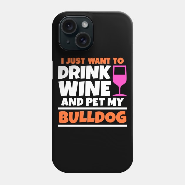 I just want to drink wine and pet my bulldog Phone Case by colorsplash