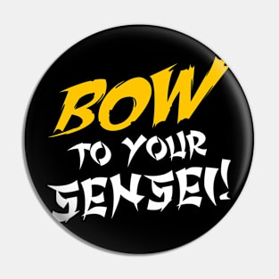 BOW TO YOUR SENSEI! Pin