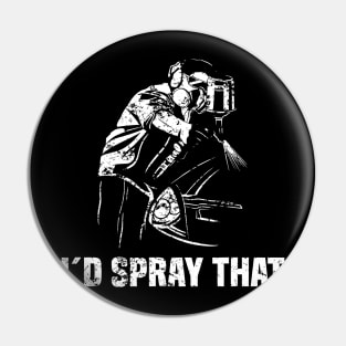 I'd Spray That - Automotive Car Painter Auto Body Painter Pin