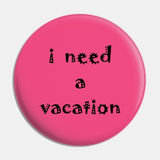 I need a vacation Pin