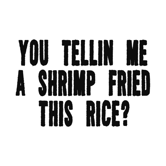 You Tellin Me a Shrimp Fried This Rice? Funny Sarcastic Meme Y2k by Hamza Froug