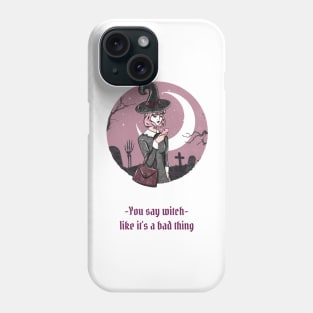 You Say Witch Like It's A Bad Thing Phone Case