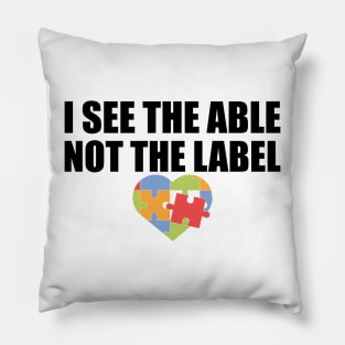 Autism - I see the able not he label Pillow