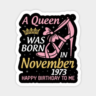 Happy Birthday To Me You Nana Mom Aunt Sister Daughter 47 Years A Queen Was Born In November 1973 Magnet