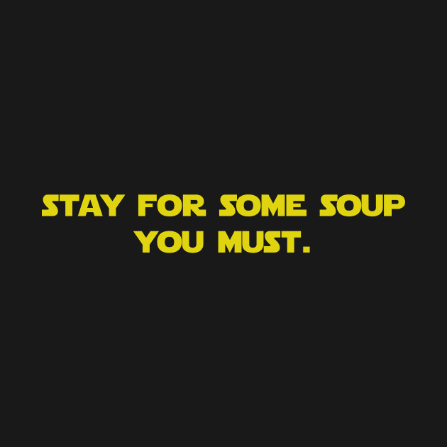 Stay for some soup you must by Only Cool Vibes