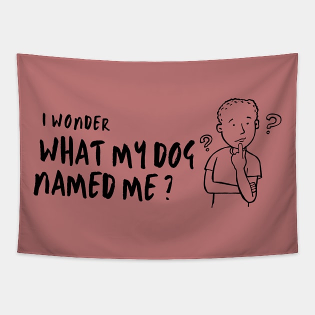 I Wonder What My Dog Named Me, Women's, Ladies, Men's, Puppy Love, Funny Saying, Cute Graphic, Funny Dog Tapestry by FashionDesignz