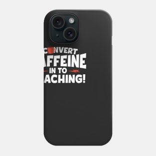 I Convert Caffeine In To Teaching Phone Case