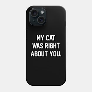 MY CAT WAS RIGHT ABOUT YOU Phone Case